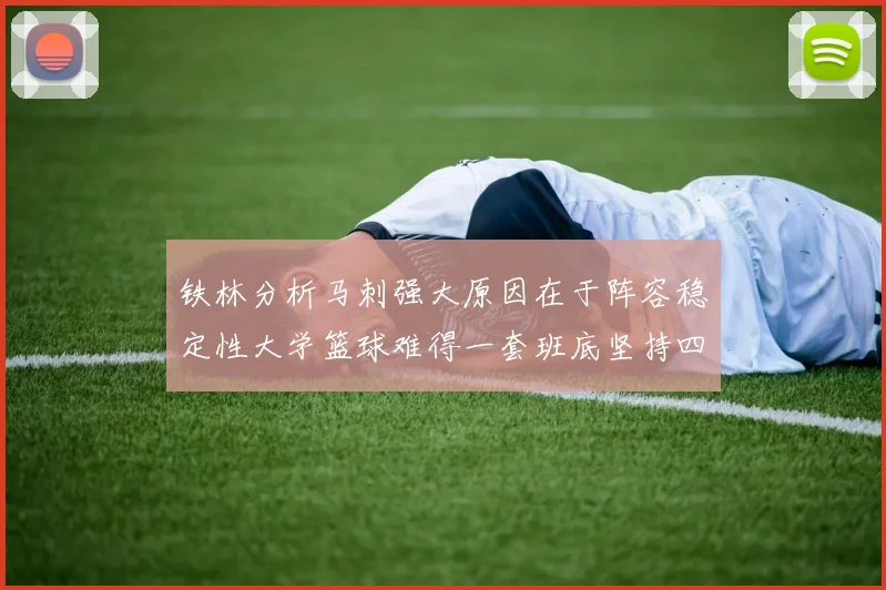 铁林分析马刺强大原因在于阵容稳定性大学篮球难得一套班底坚持四年