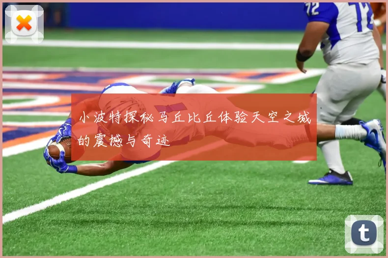 小波特探秘马丘比丘体验天空之城的震撼与奇迹