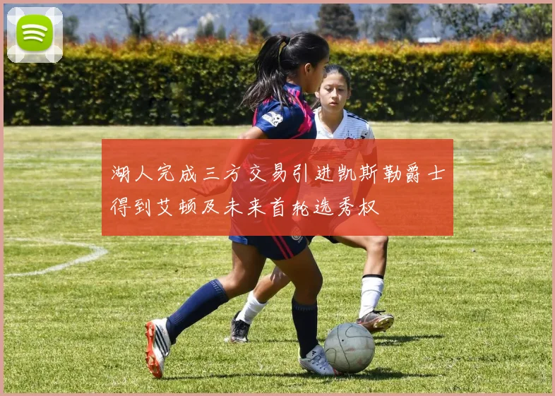 湖人完成三方交易引进凯斯勒爵士得到艾顿及未来首轮选秀权